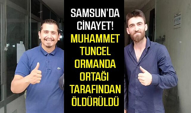 Samsun'da cinayet! Muhammet Tuncel ormanda öldürüldü