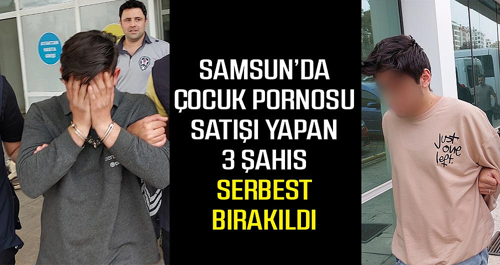 Samsun'da çocuk pornosu satışı yapan 3 şahıs serbest bırakıldı
