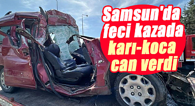 Samsun'da feci kazada karı-koca can verdi
