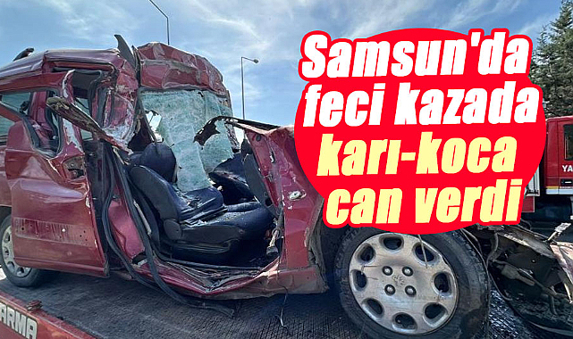 Samsun'da feci kazada karı-koca can verdi