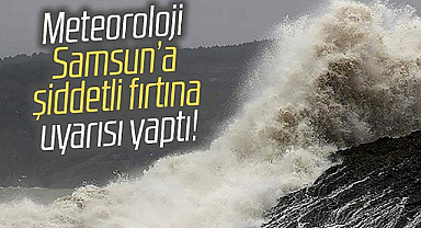 Samsun'da fırtına uyarısı