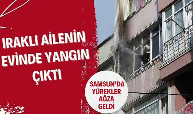 Samsun'da Iraklıların yaşadığı evde yangın çıktı