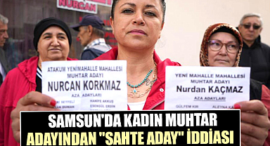 Samsun'da kadın muhtar adayından 'sahte aday' iddiası