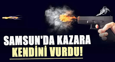Samsun'da kazara kendini vurdu!