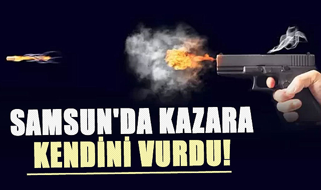 Samsun'da kazara kendini vurdu!