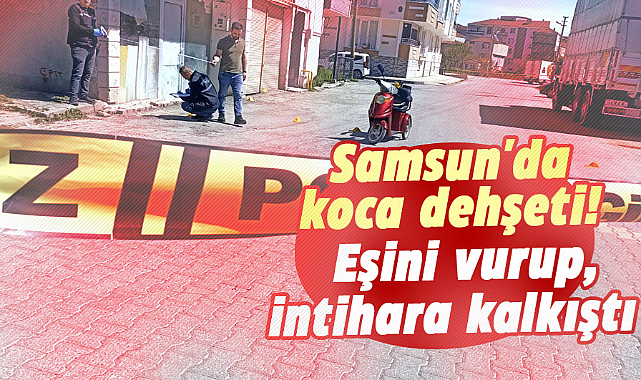 Samsun'da koca dehşeti! Eşini vurup, intihara kalkıştı