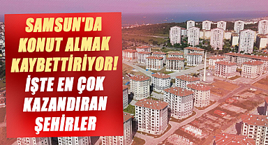 Samsun'da konut almak kaybettiriyor! İşte en çok kazandıran şehirler