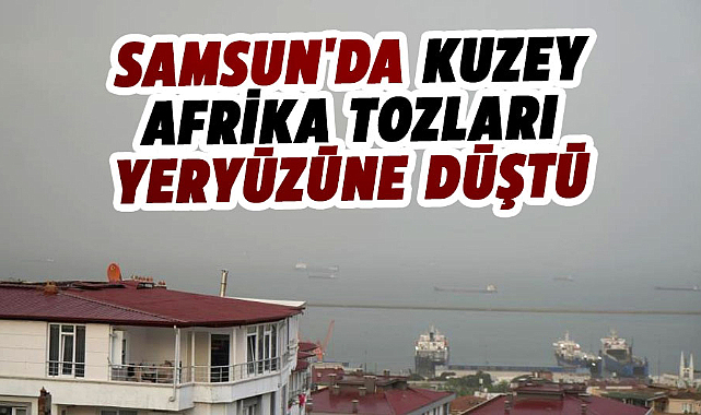 Samsun'da Kuzey Afrika tozları, yağmurla birlikte yeryüzüne düştü