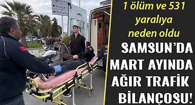 Samsun'da mart ayında ağır trafik bilançosu!