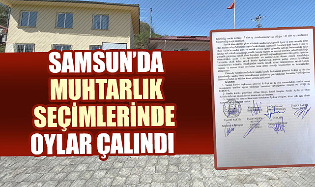 Samsun'da muhtarlık seçimlerinde oylar çalındı