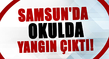 Samsun'da okulda yangın çıktı!