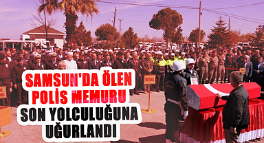 Samsun'da ölen polis memuru son yolculuğuna uğurlandı