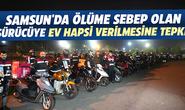 Samsun'da ölüme sebep olan sürücüye ev hapsi verilmesine tepki!