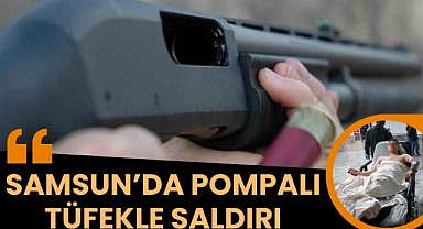 Samsun'da pompalı tüfek dehşeti 3 kişi yaralandı