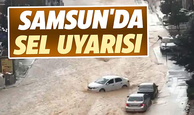 Samsun'da sel uyarısı