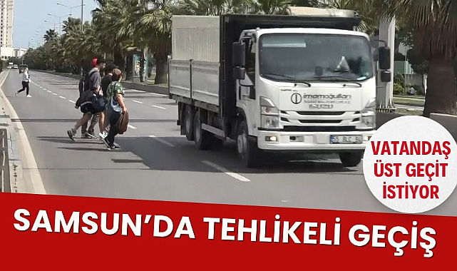 Samsun'da tehlikeli geçiş vatandaş üst geçit istiyor