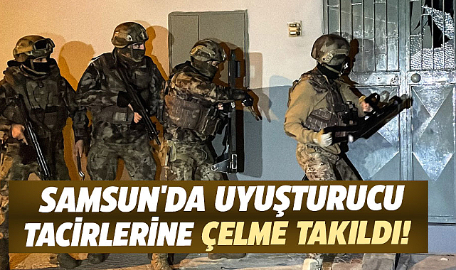 Samsun'da uyuşturucu tacirlerine çelme takıldı!