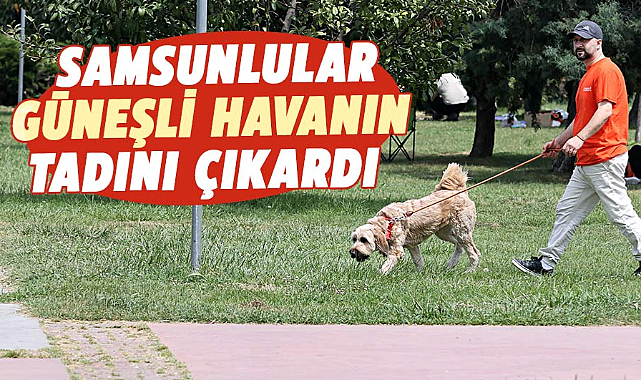 Samsun'da vatandaşlar güneşin keyfini çıkardı