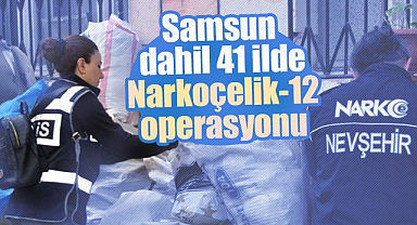 Samsun dahil 41 ilde Narkoçelik-12 operasyonu