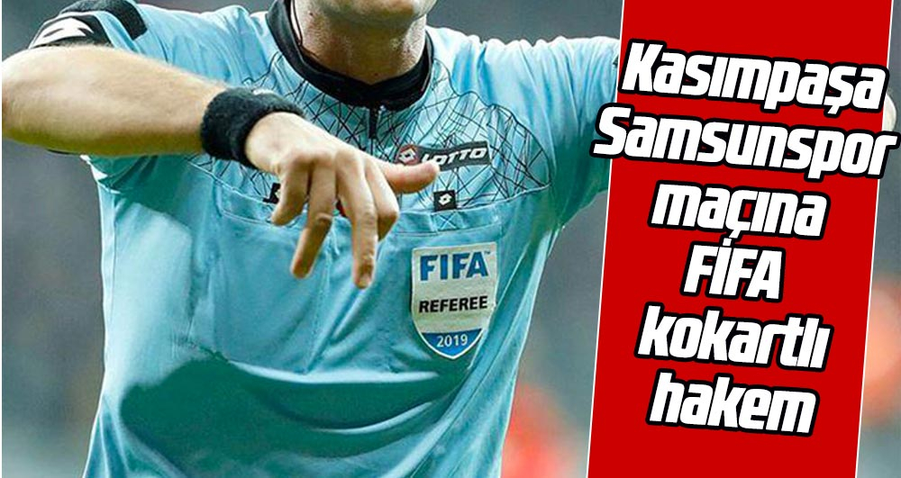 Kasımpaşa-Samsunspor maçına FİFA kokartlı hakem