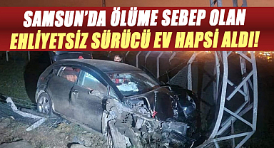 Samsun'da ölüme sebep olan ehliyetsiz sürücü ev hapsi aldı!