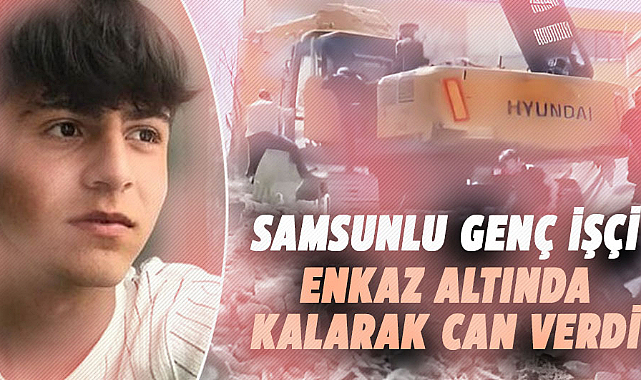 Samsunlu genç işçi enkaz altında kalarak can verdi