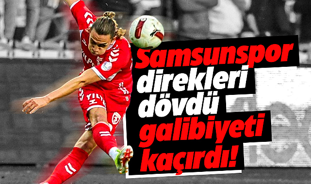 Samsunspor Adana Demirspor maçında direkleri dövdü! Galibiyeti kaçırdı