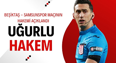 Samsunspor Beşiktaş maçının hakemi belli oldu