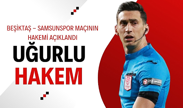 Samsunspor Beşiktaş maçının hakemi belli oldu
