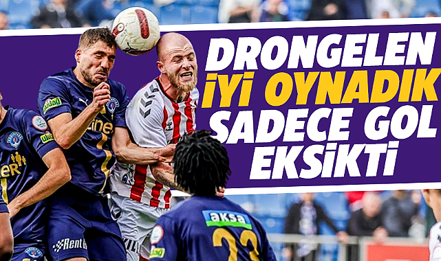 Samsunspor'da Drongelen'den 1-0 yenildikleri Kasımpaşa maçı sonrası açıklama