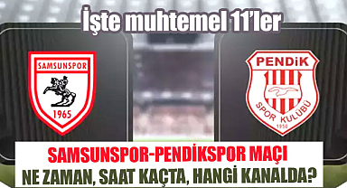 Samsunspor-Pendikspor maçı ne zaman, saat kaçta, hangi kanalda? İşte muhtemel 11'ler