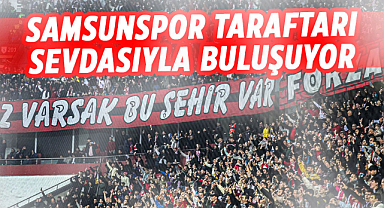 Samsunspor taraftarı sevdasıyla buluşuyor