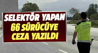 Selektör yapan 66 sürücüye ceza yazıldı