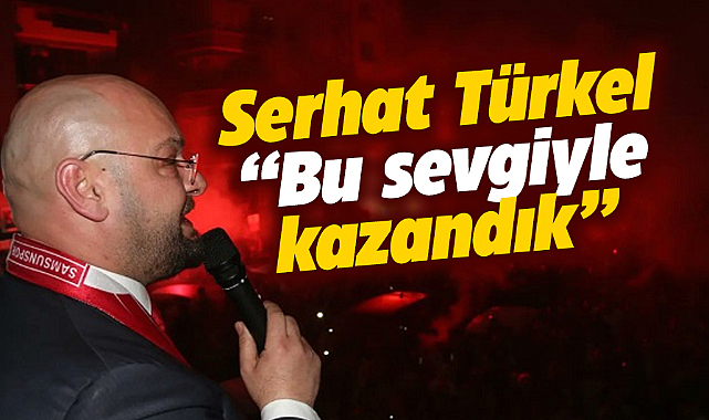 Serhat Türkel, 'Bu sevgiyle kazandık'