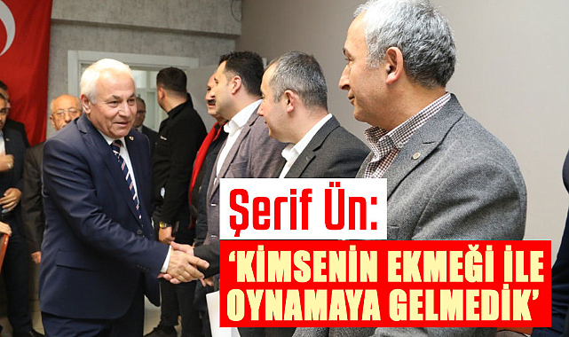 Şerif Ün: Kimsenin ekmeği ile oynamaya gelmedik