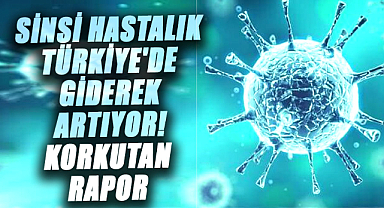 Sinsi hastalık Türkiye'de giderek artıyor! Korkutan rapor