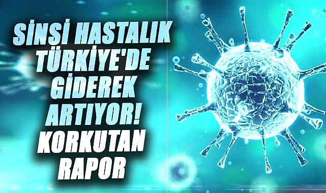 Sinsi hastalık Türkiye'de giderek artıyor! Korkutan rapor