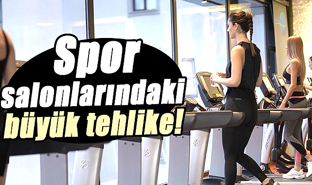 Spor salonlarındaki büyük tehlike!