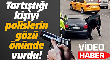 Tartıştığı kişiyi polislerin gözü önünde ayağında vurarak yaraladı