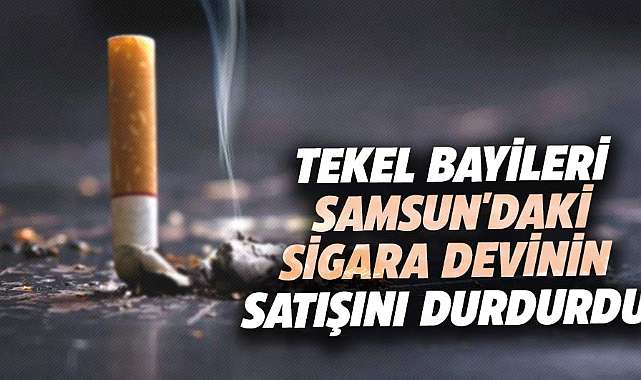 Tekel bayileri Samsun'daki sigara devinin satışını durdurdu