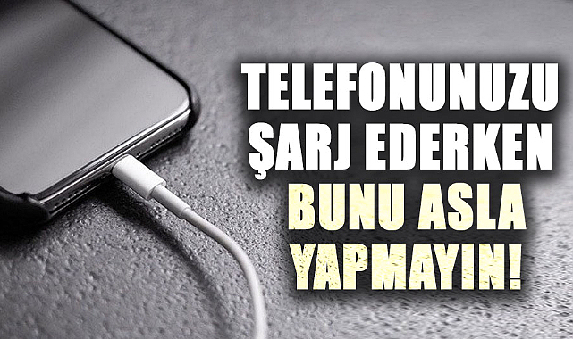 Telefonunuzu şarj ederken bunu asla yapmayın!