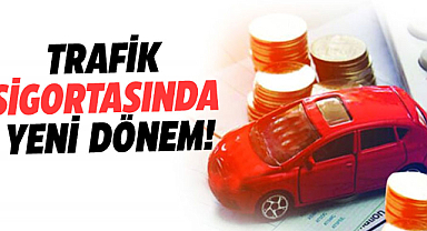 Trafik sigortasında yeni dönem!
