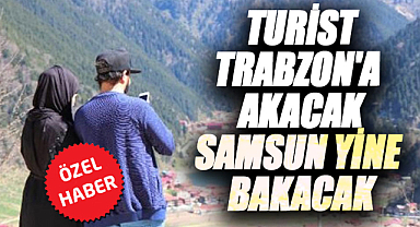 Turist Trabzon'a akacak Samsun yine bakacak