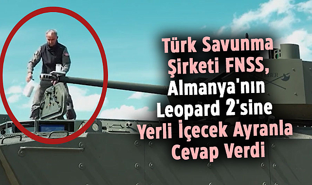 Türk Savunma Şirketi FNSS, Almanya'nın Leopard 2'sine Yerli İçecek Ayranla Cevap Verdi