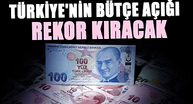 Türkiye'nin bütçe açığı rekor kıracak