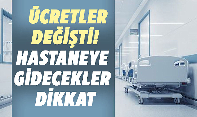 Ücretler değişti! Hastaneye gidecekler dikkat