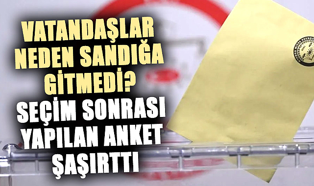 Vatandaşlar neden sandığa gitmedi?  Seçim sonrası yapılan anket şaşırttı