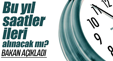 Yaz saati uygulamasına geçilecek mi? Bakan açıkladı