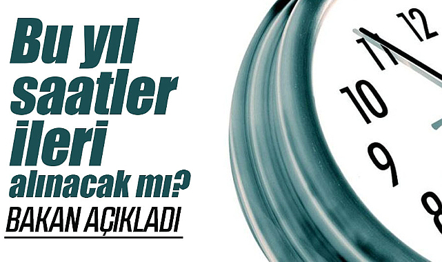 Yaz saati uygulamasına geçilecek mi? Bakan açıkladı