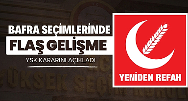 Yeniden Refah Partisi'nin Bafra'daki seçim yenilensin itirazında flaş gelişme